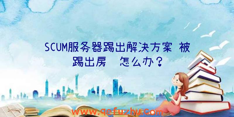 SCUM服务器踢出解决方案